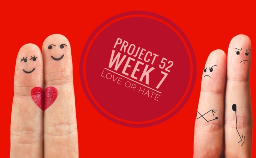 Project 52 – Week 7: Love or hate #P52